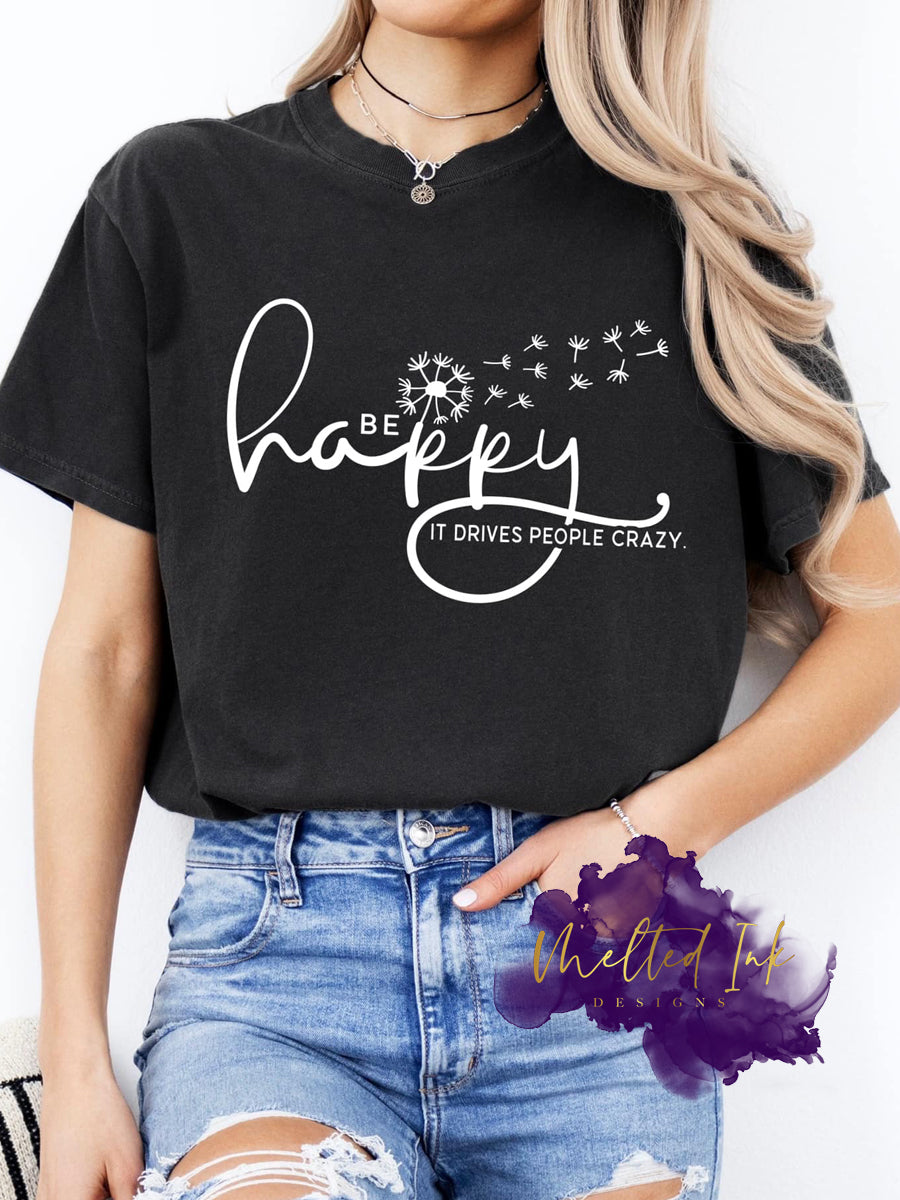 Be Happy It Drives People Crazy T-shirt – A fun and witty graphic tee featuring a bold positive message, perfect for spreading good vibes and making a statement.