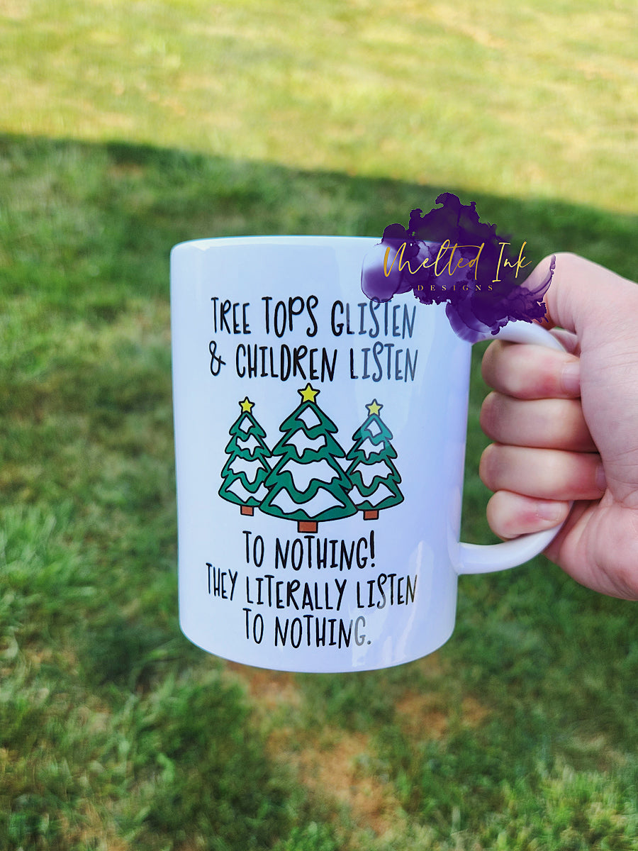 Photo is of a 15oz mug with the design that says Tree Tops Glisten and Children Listen to Nothing! They Literally Listen to Nothing.