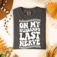Photo is a mock up of the design. Design print is white and is pressed on grey comfort colors shirt. Design says On my husbands last nerve. Design has the option of a pocket design. 
