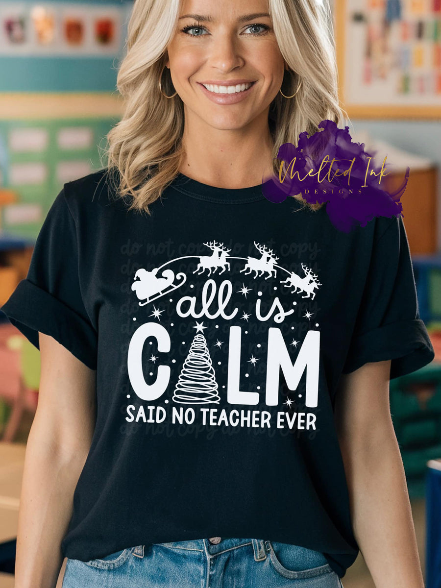 Photo is a mock up of design. Design is white and is on a black shirt that says All is calm said no teacher ever. 