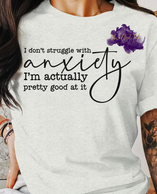 Funny anxiety shirt design featuring I Don’t Struggle With Anxiety I’m Actually Pretty Good At It quote