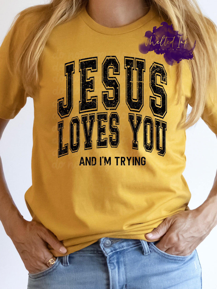 Photo is a mock up of design. Design is says Jesus loves you and I'm trying in black print. 